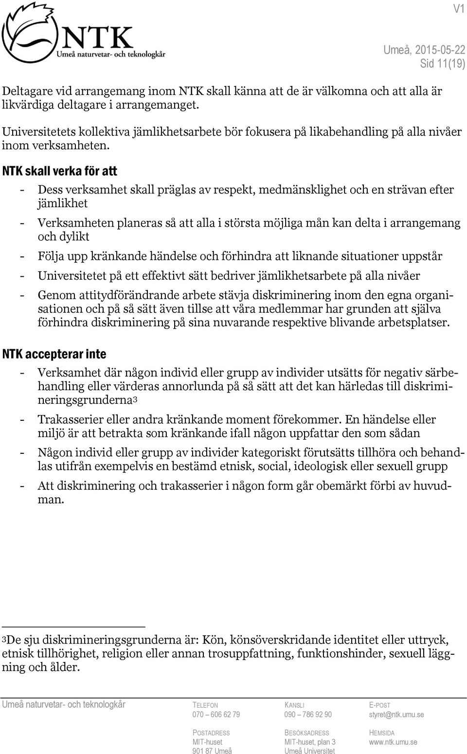 NTK skall verka för att - Dess verksamhet skall präglas av respekt, medmänsklighet och en strävan efter jämlikhet - Verksamheten planeras så att alla i största möjliga mån kan delta i arrangemang och