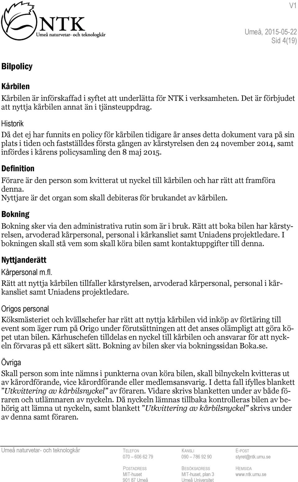 kårens policysamling den 8 maj 2015. Definition Förare är den person som kvitterat ut nyckel till kårbilen och har rätt att framföra denna.