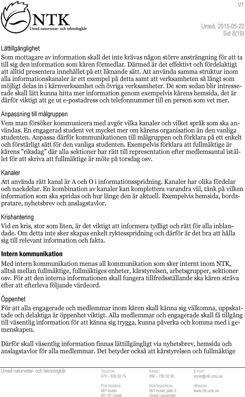 Att använda samma struktur inom alla informationskanaler är ett exempel på detta samt att verksamheten så långt som möjligt delas in i kärnverksamhet och övriga verksamheter.