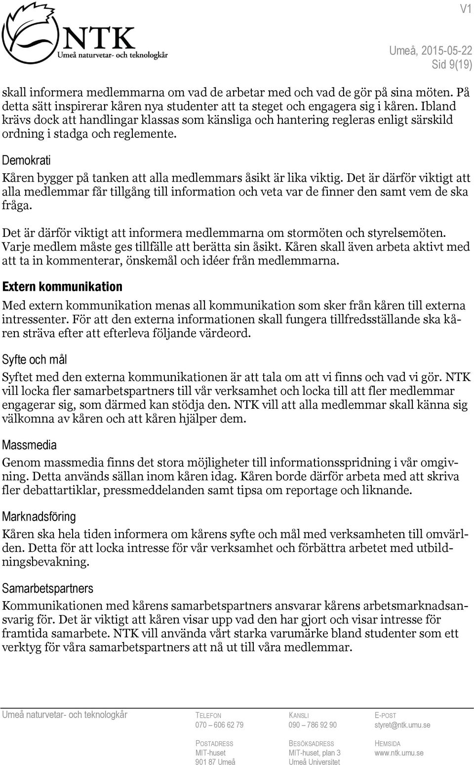 Det är därför viktigt att alla medlemmar får tillgång till information och veta var de finner den samt vem de ska fråga. Det är därför viktigt att informera medlemmarna om stormöten och styrelsemöten.