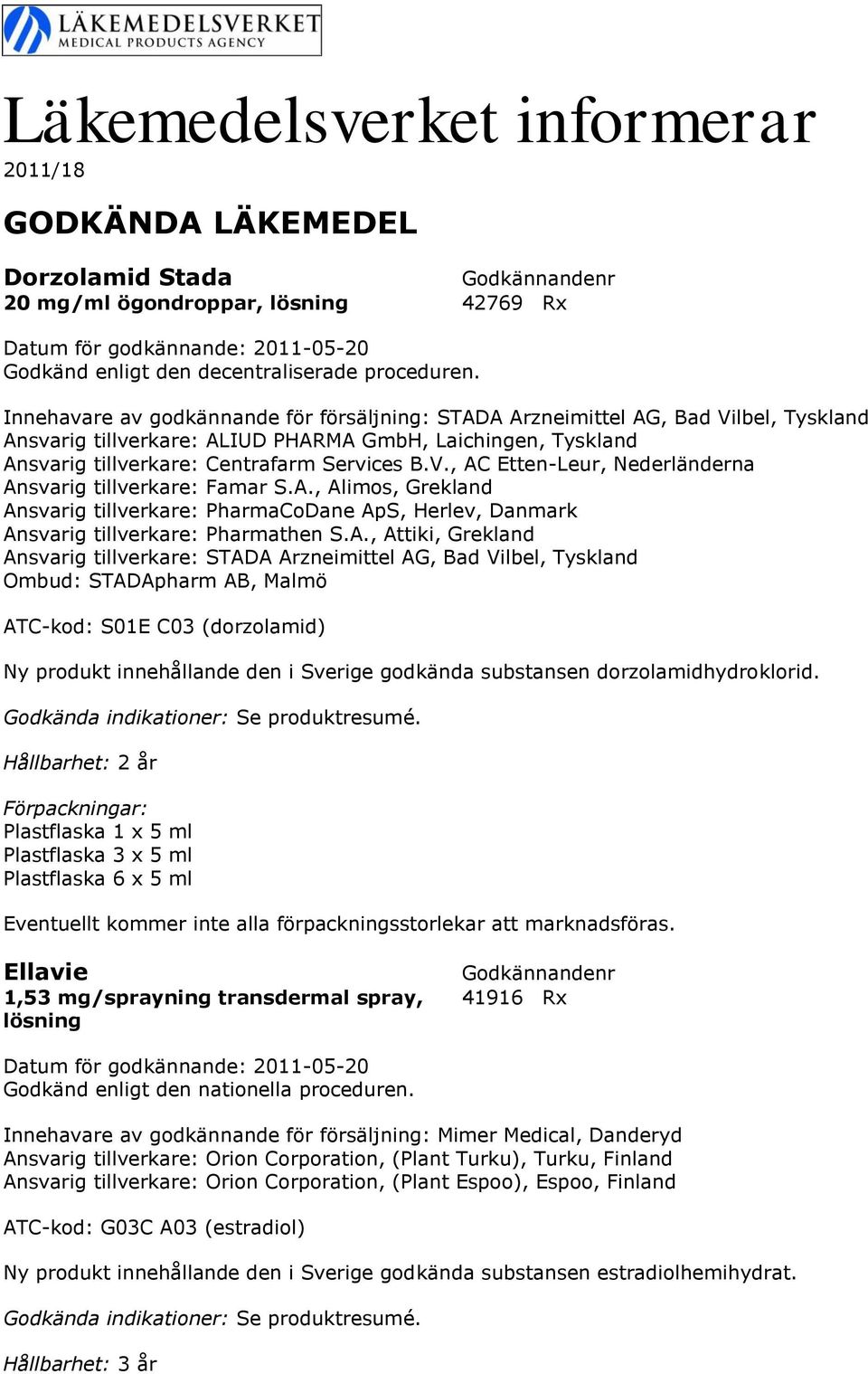 A., Alimos, Grekland Ansvarig tillverkare: PharmaCoDane ApS, Herlev, Danmark Ansvarig tillverkare: Pharmathen S.A., Attiki, Grekland Ansvarig tillverkare: STADA Arzneimittel AG, Bad Vilbel, Tyskland