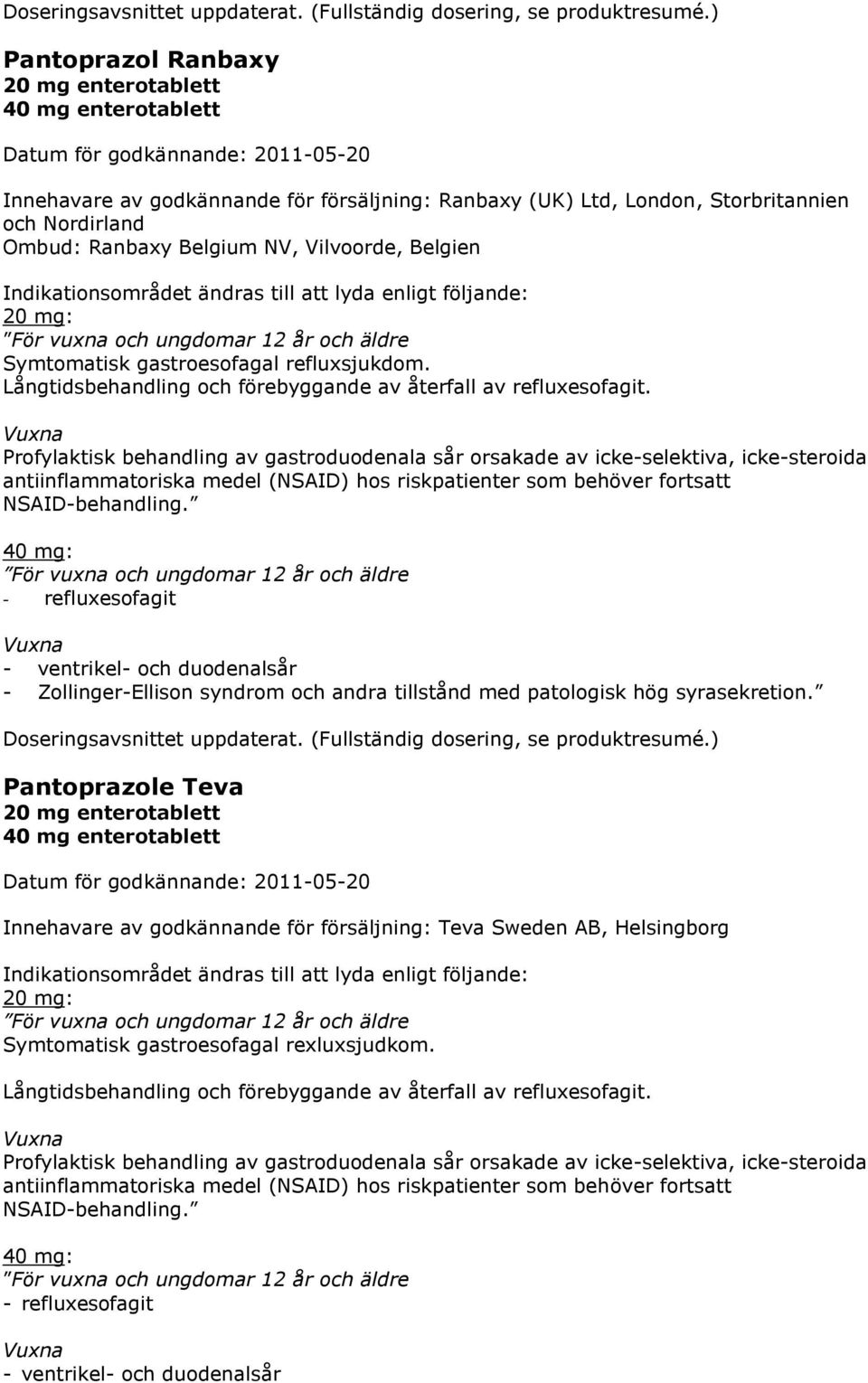 Profylaktisk behandling av gastroduodenala sår orsakade av icke-selektiva, icke-steroida antiinflammatoriska medel (NSAID) hos riskpatienter som behöver fortsatt NSAID-behandling.