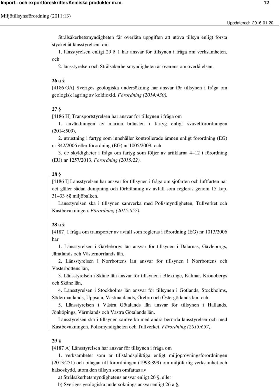 26 a [4186 GA] Sveriges geologiska undersökning har ansvar för tillsynen i fråga om geologisk lagring av koldioxid. Förordning (2014:430).