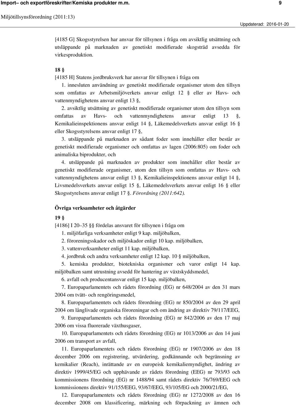 innesluten användning av genetiskt modifierade organismer utom den tillsyn som omfattas av Arbetsmiljöverkets ansvar enligt 12 eller av Havs- och vattenmyndighetens ansvar enligt 13, 2.