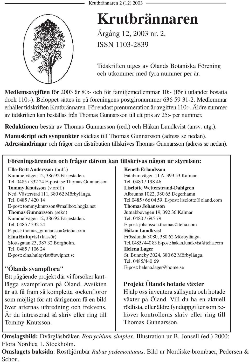 Medlemmar erhåller tidskriften Krutbrännaren. För endast prenumeration är avgiften 110:-. Äldre nummer av tidskriften kan beställas från Thomas Gunnarsson till ett pris av 25:- per nummer.