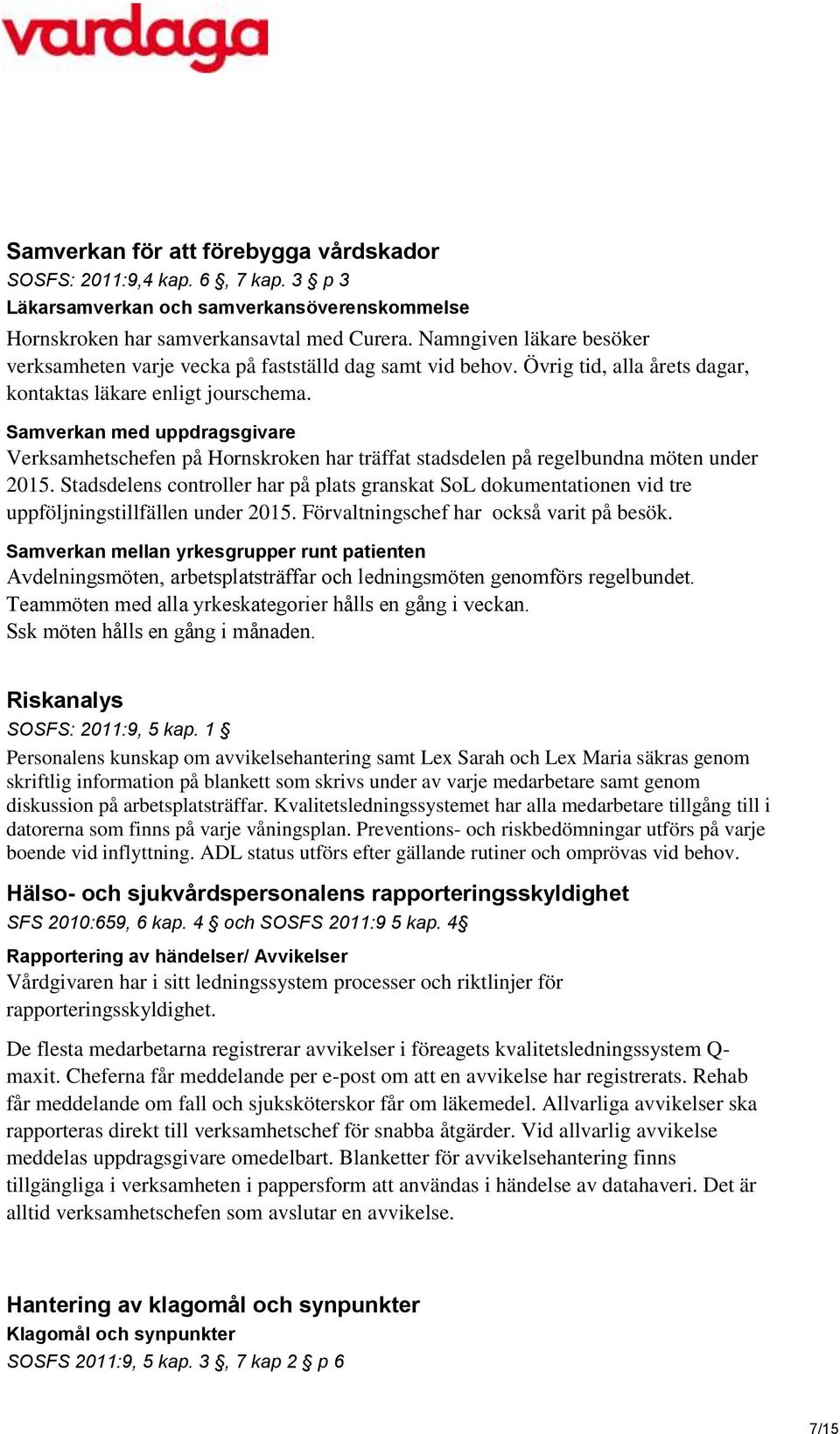 Samverkan med uppdragsgivare Verksamhetschefen på Hornskroken har träffat stadsdelen på regelbundna möten under 2015.