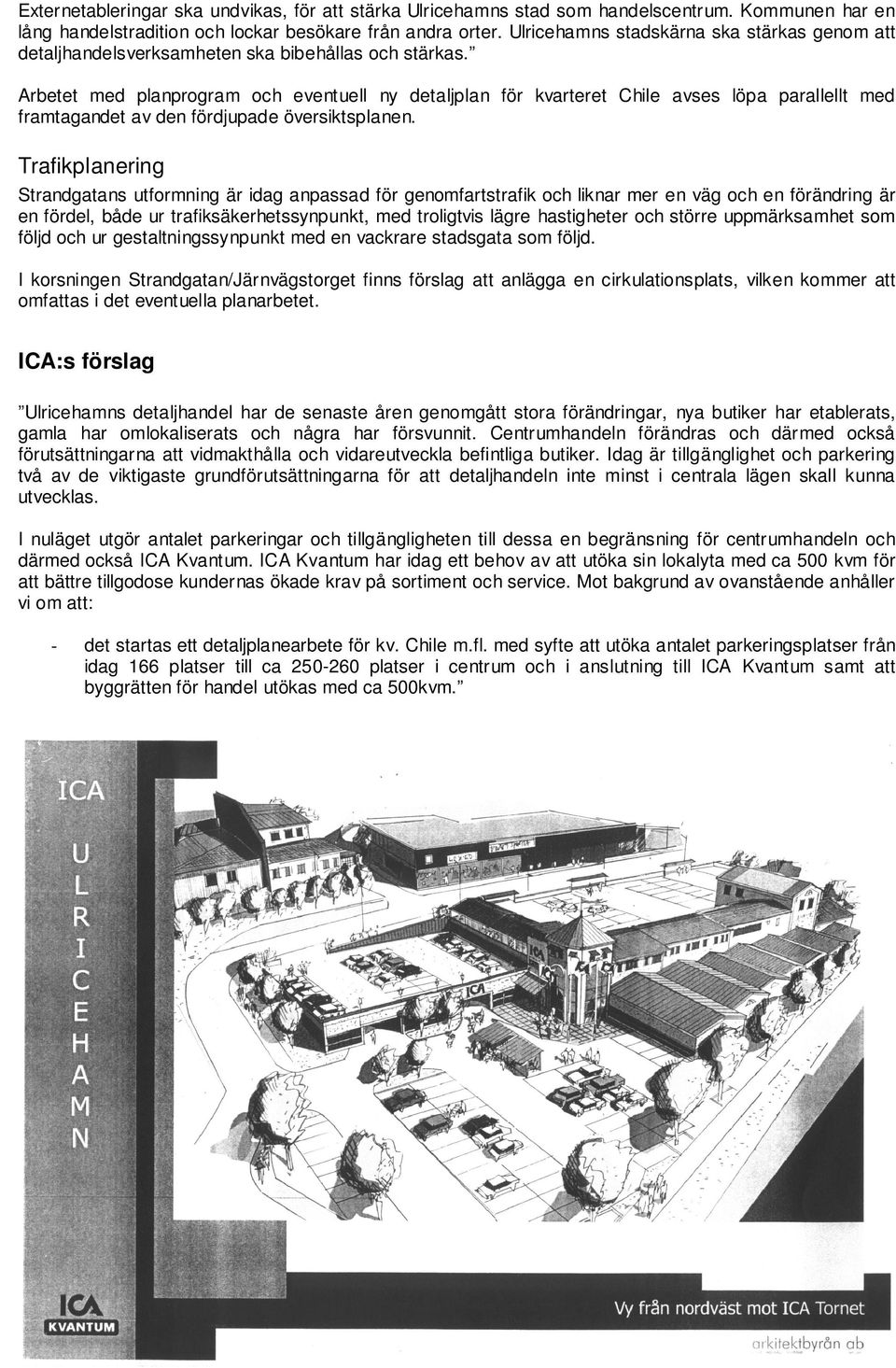 Arbetet med planprogram och eventuell ny detaljplan för kvarteret Chile avses löpa parallellt med framtagandet av den fördjupade översiktsplanen.