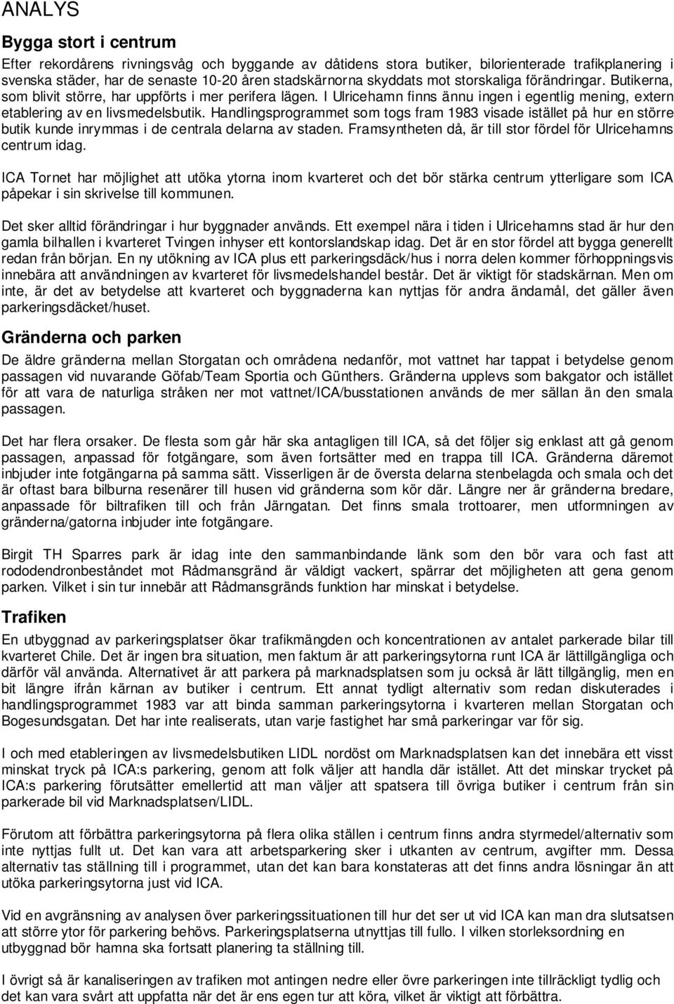 Handlingsprogrammet som togs fram 1983 visade istället på hur en större butik kunde inrymmas i de centrala delarna av staden. Framsyntheten då, är till stor fördel för Ulricehamns centrum idag.