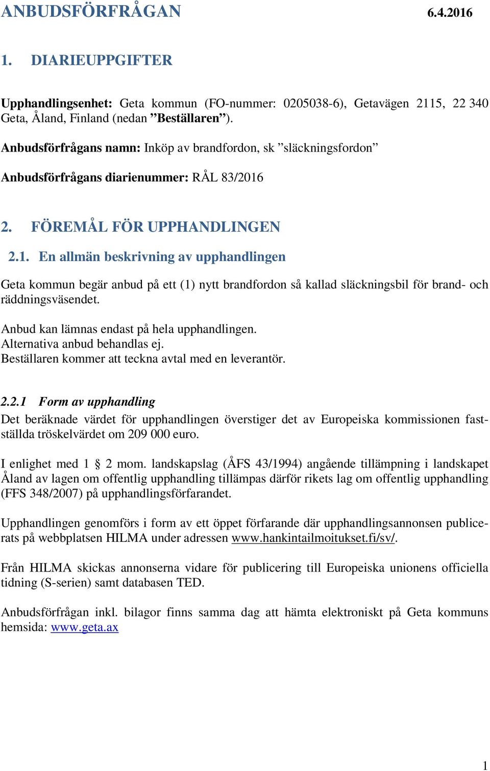 2. FÖREMÅL FÖR UPPHANDLINGEN 2.1. En allmän beskrivning av upphandlingen Geta kommun begär anbud på ett (1) nytt brandfordon så kallad släckningsbil för brand- och räddningsväsendet.