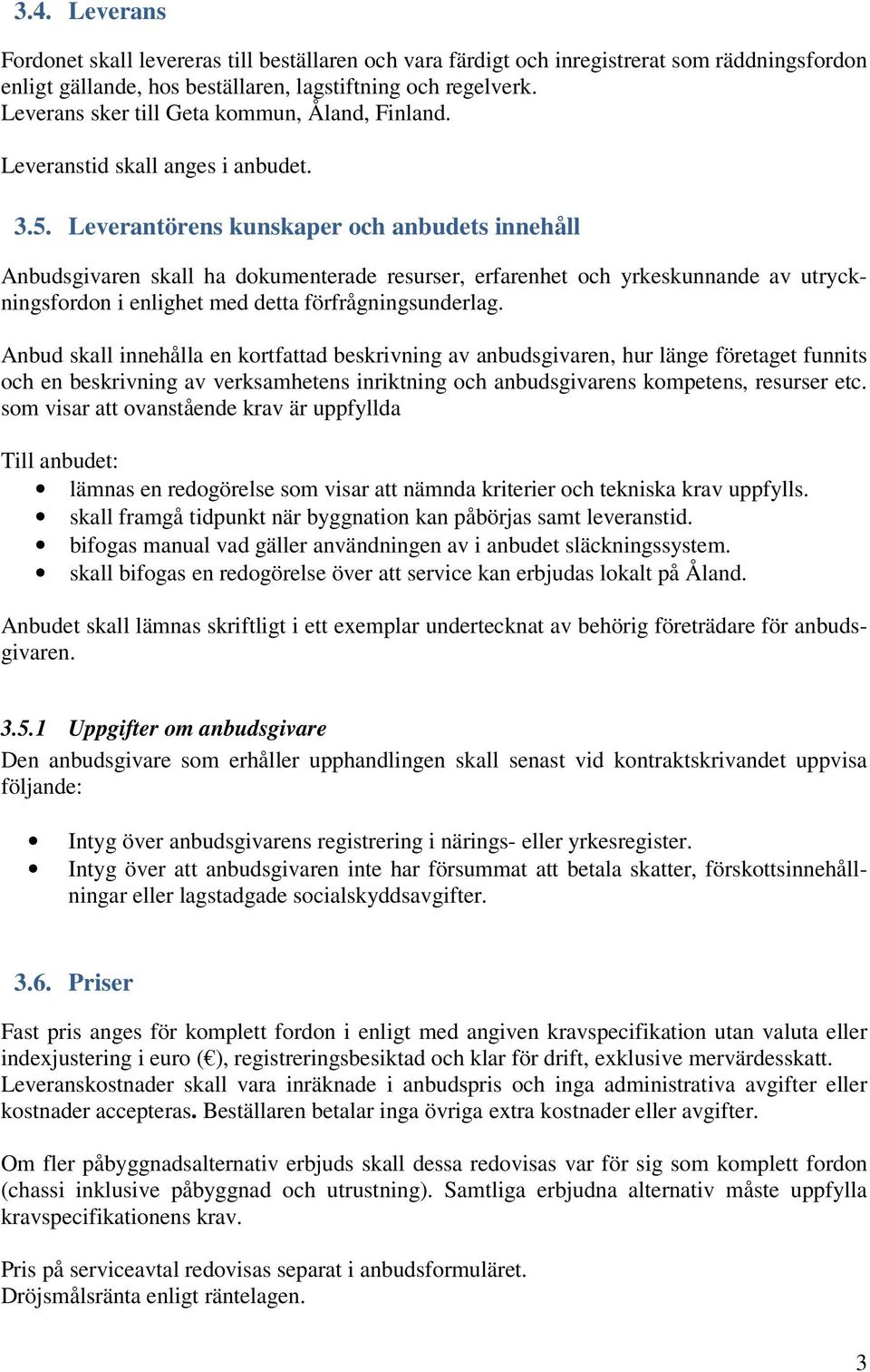 Leverantörens kunskaper och anbudets innehåll Anbudsgivaren skall ha dokumenterade resurser, erfarenhet och yrkeskunnande av utryckningsfordon i enlighet med detta förfrågningsunderlag.