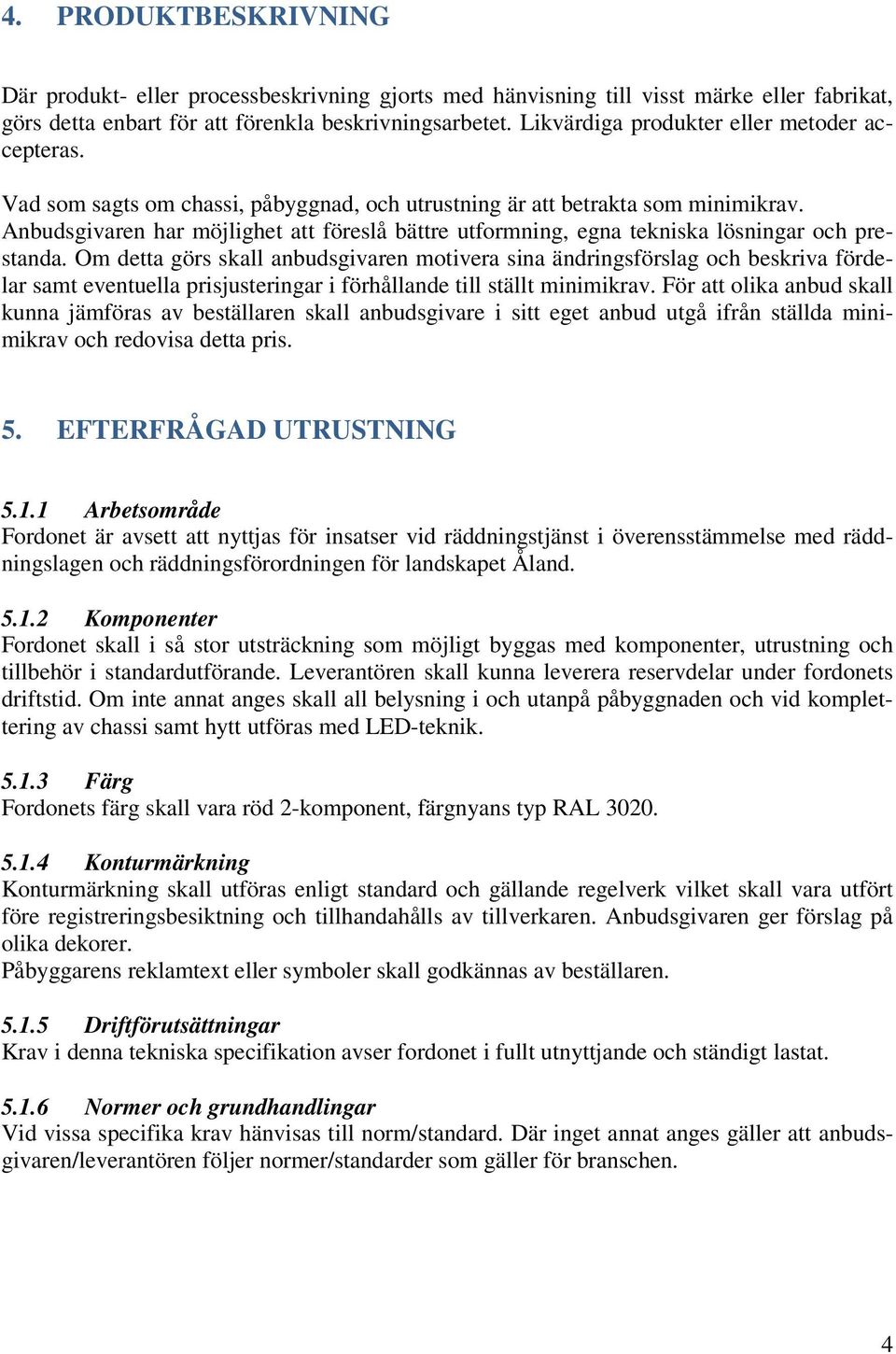 Anbudsgivaren har möjlighet att föreslå bättre utformning, egna tekniska lösningar och prestanda.