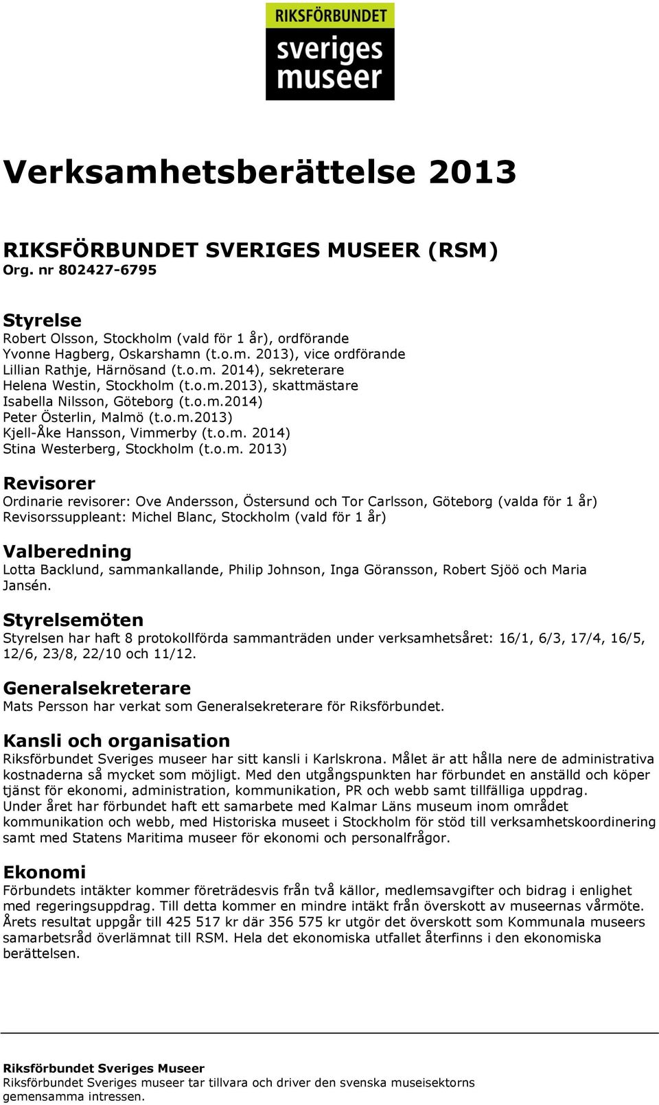 o.m. 2013) Revisorer Ordinarie revisorer: Ove Andersson, Östersund och Tor Carlsson, Göteborg (valda för 1 år) Revisorssuppleant: Michel Blanc, Stockholm (vald för 1 år) Valberedning Lotta Backlund,