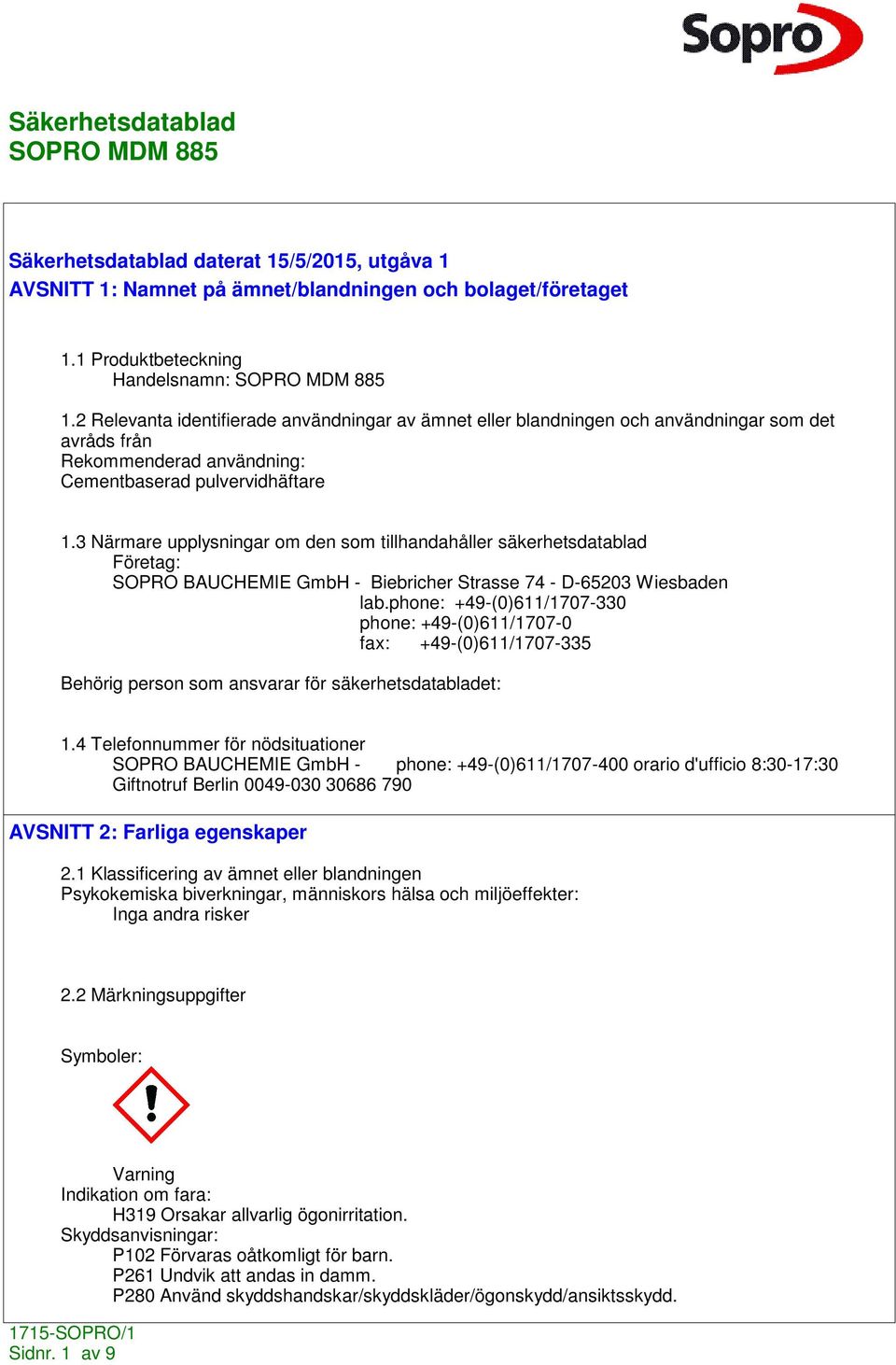 3 Närmare upplysningar om den som tillhandahåller säkerhetsdatablad Företag: SOPRO BAUCHEMIE GmbH - Biebricher Strasse 74 - D-65203 Wiesbaden lab.