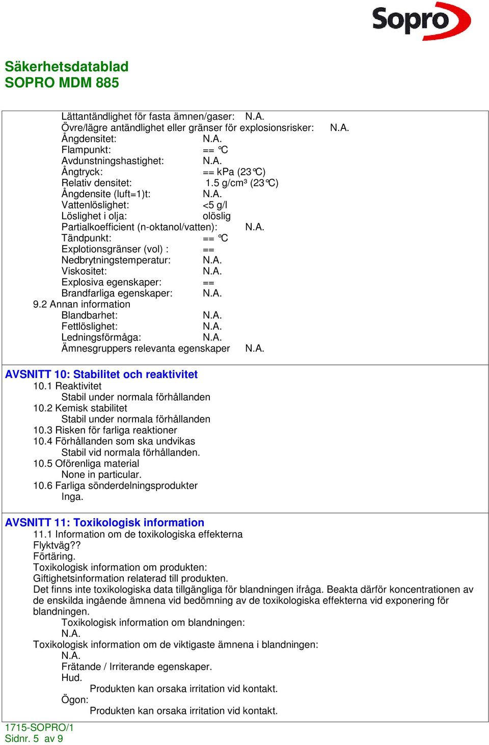 Viskositet: Explosiva egenskaper: == Brandfarliga egenskaper: 9.