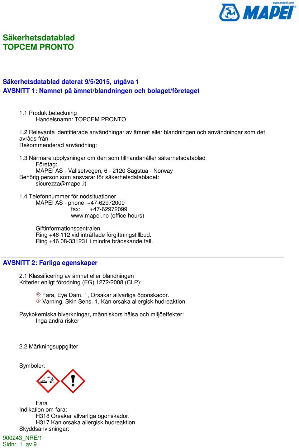 3 Närmare upplysningar om den som tillhandahåller säkerhetsdatablad Företag: MAPEI AS - Vallsetvegen, 6-2120 Sagstua - Norway Behörig person som ansvarar för säkerhetsdatabladet: sicurezza@mapei.it 1.