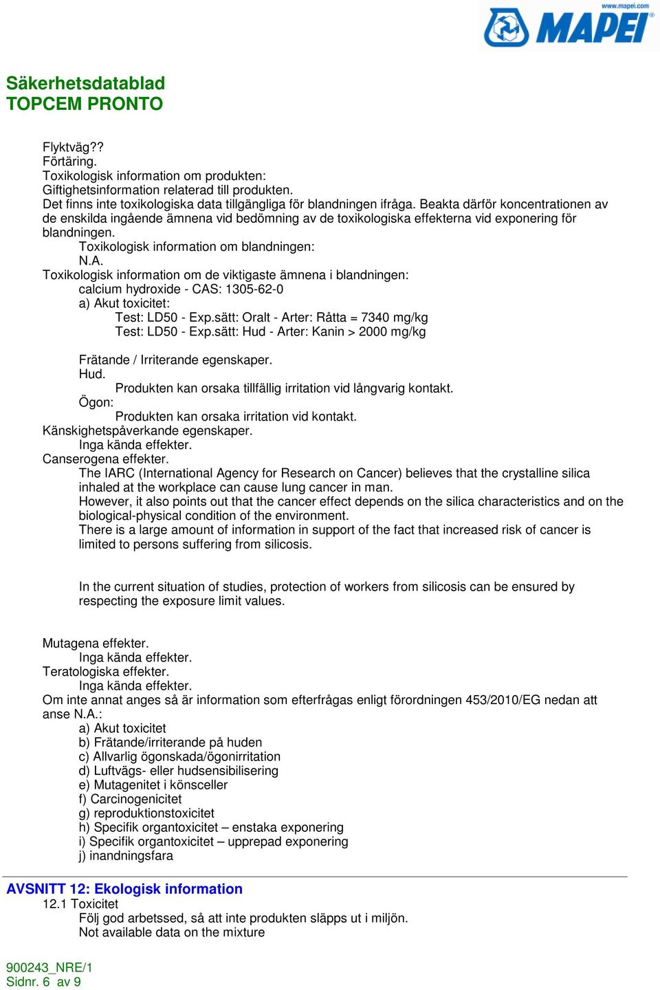 Toxikologisk information om blandningen: Toxikologisk information om de viktigaste ämnena i blandningen: calcium hydroxide - CAS: 1305-62-0 a) Akut toxicitet: Test: LD50 - Exp.