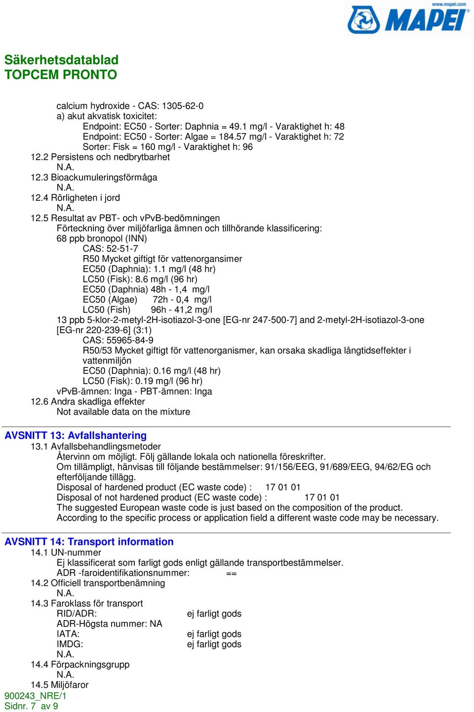 5 Resultat av PBT- och vpvb-bedömningen Förteckning över miljöfarliga ämnen och tillhörande klassificering: 68 ppb bronopol (INN) CAS: 52-51-7 R50 Mycket giftigt för vattenorgansimer EC50 (Daphnia):