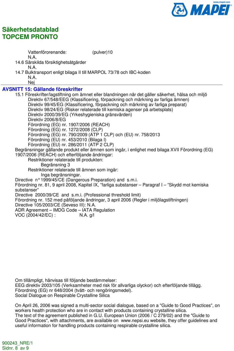 (Klassificering, förpackning och märkning av farliga preparat) Direktiv 98/24/EG (Risker relaterade till kemiska agenser på arbetsplats) Direktiv 2000/39/EG (Yrkeshygieniska gränsvärden) Direktiv