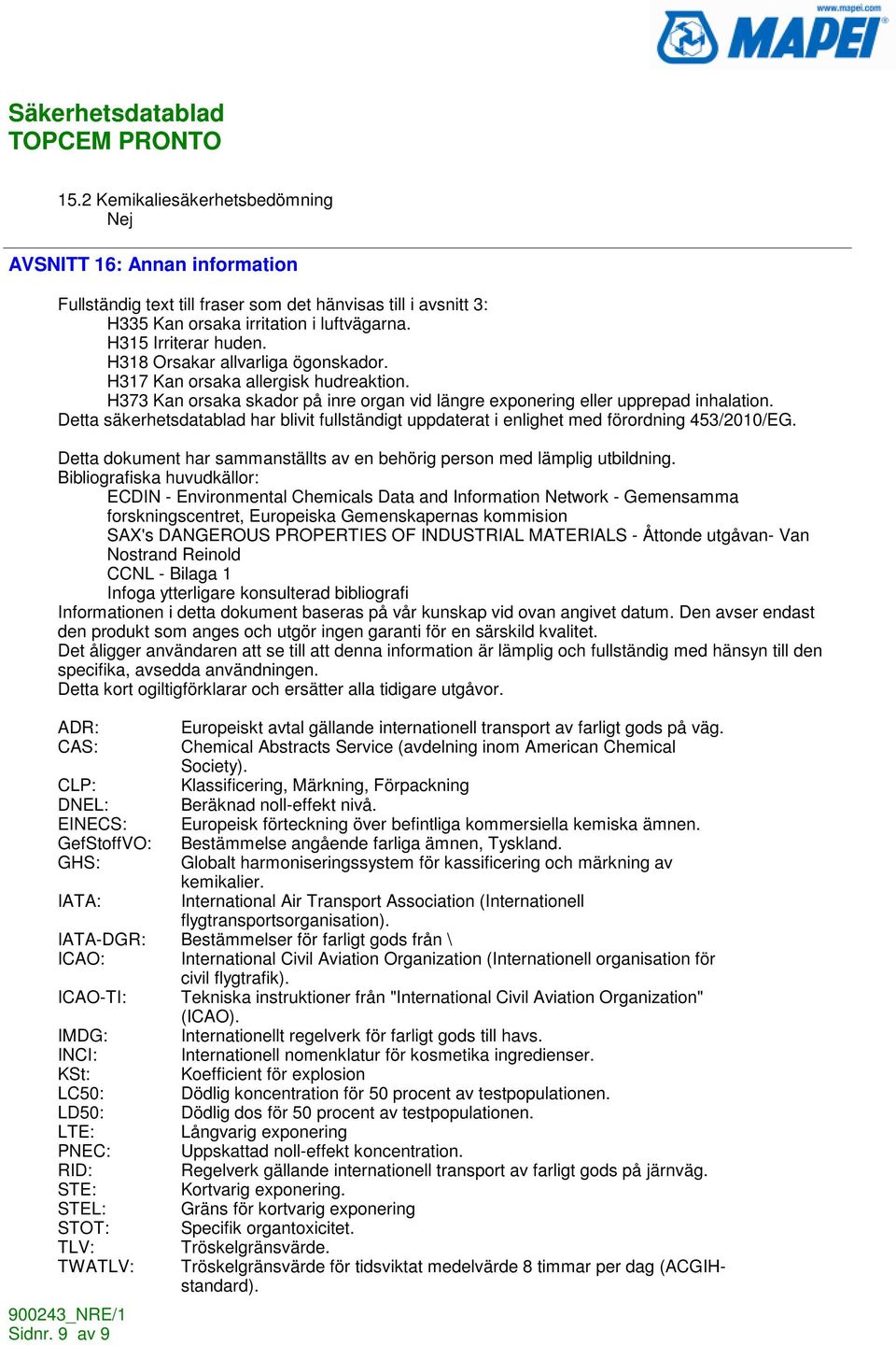 Detta säkerhetsdatablad har blivit fullständigt uppdaterat i enlighet med förordning 453/2010/EG. Detta dokument har sammanställts av en behörig person med lämplig utbildning.