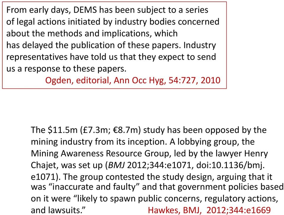 7m) study has been opposed by the mining industry from its inception. A lobbying group, the Mining Awareness Resource Group, led by the lawyer Henry Chajet, was set up (BMJ 2012;344:e1071, doi:10.