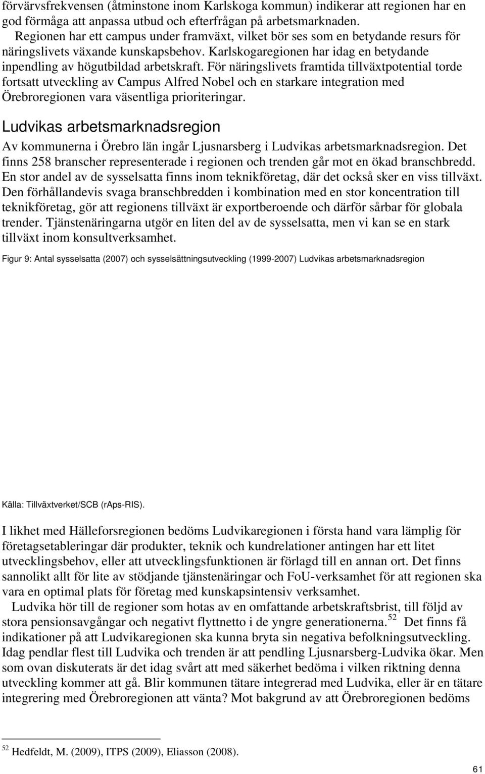 För näringslivets framtida tillväxtpotential torde fortsatt utveckling av Campus Alfred Nobel och en starkare integration med Örebroregionen vara väsentliga prioriteringar.