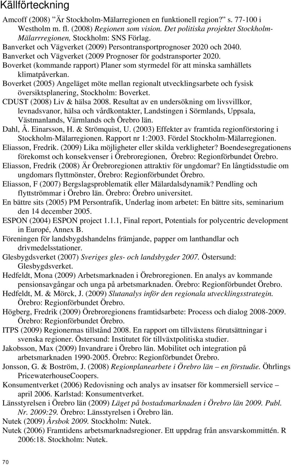 Banverket och Vägverket (2009 Prognoser för godstransporter 2020. Boverket (kommande rapport) Planer som styrmedel för att minska samhällets klimatpåverkan.