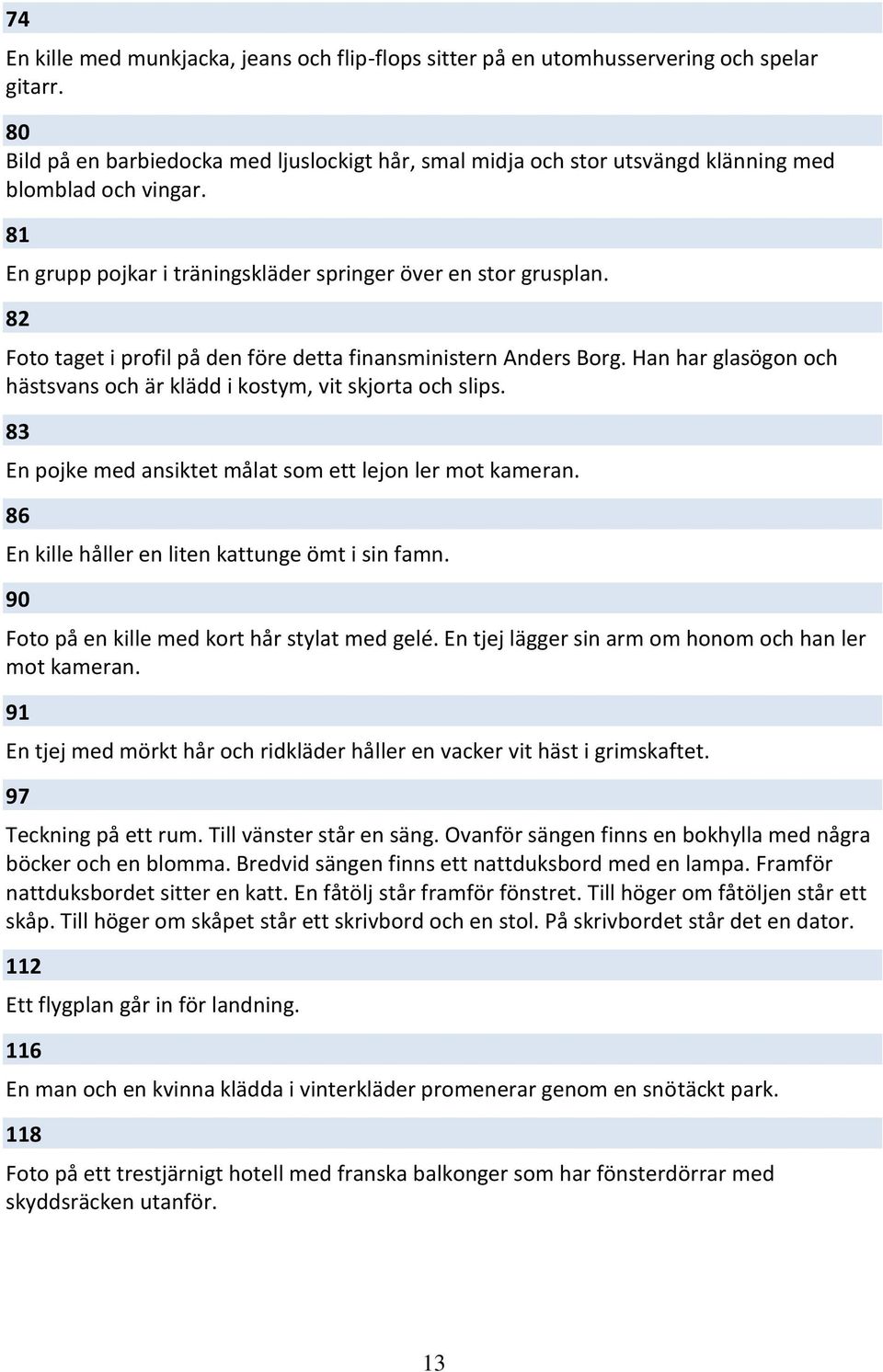 82 Foto taget i profil på den före detta finansministern Anders Borg. Han har glasögon och hästsvans och är klädd i kostym, vit skjorta och slips.