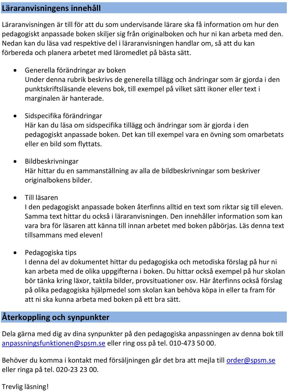 Generella förändringar av boken Under denna rubrik beskrivs de generella tillägg och ändringar som är gjorda i den punktskriftsläsande elevens bok, till exempel på vilket sätt ikoner eller text i