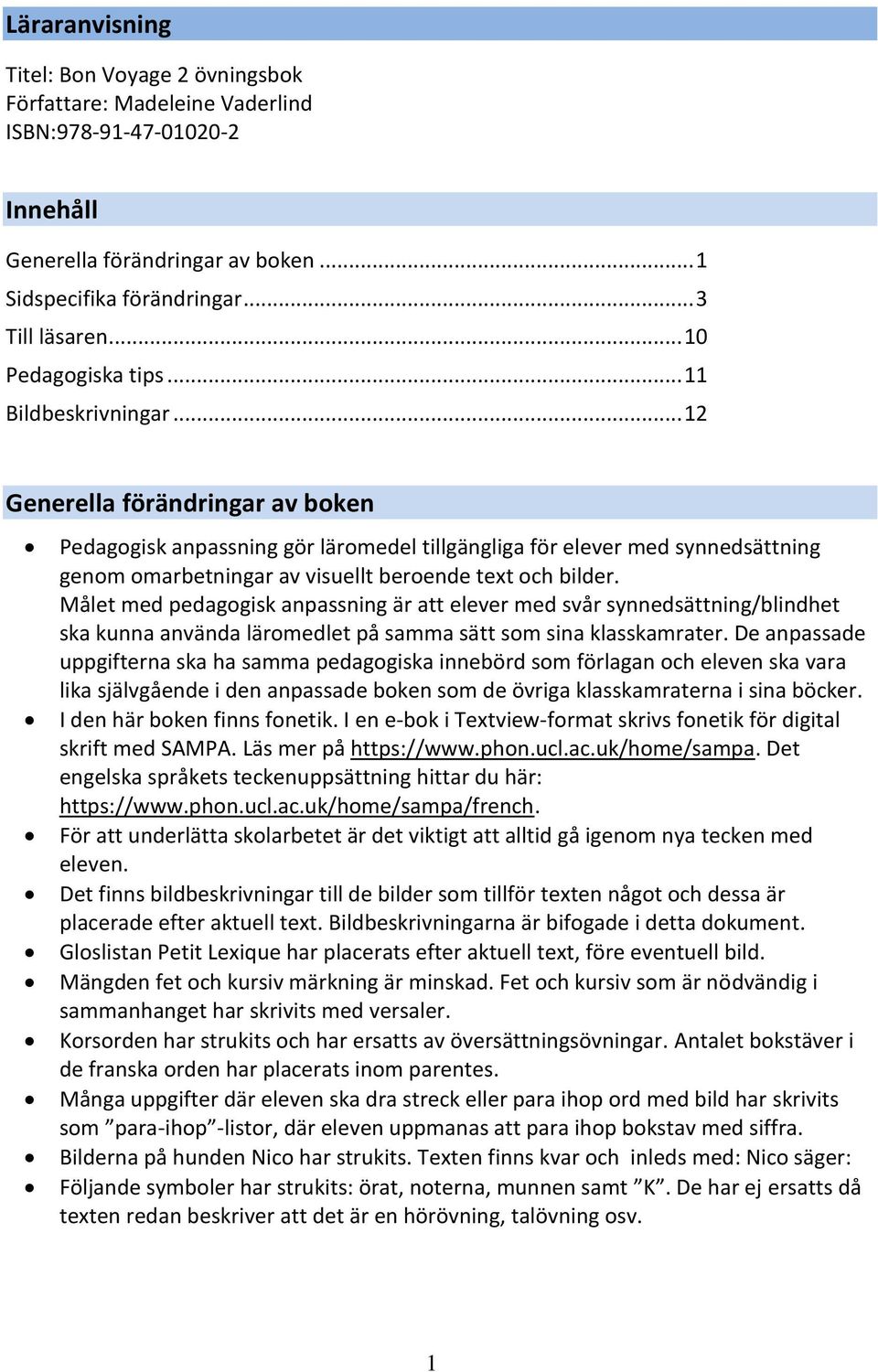 .. 12 Generella förändringar av boken Pedagogisk anpassning gör läromedel tillgängliga för elever med synnedsättning genom omarbetningar av visuellt beroende text och bilder.