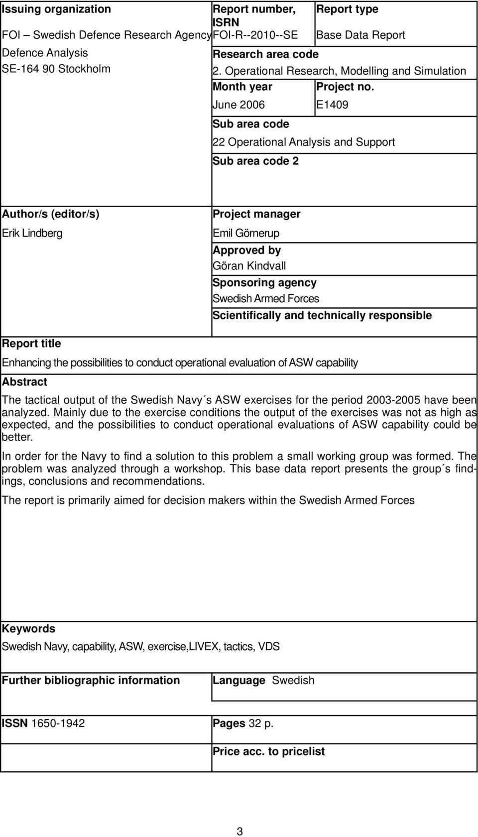 June 2006 Sub area code E1409 22 Operational Analysis and Support Sub area code 2 Author/s (editor/s) Erik Lindberg Project manager Emil Görnerup Approved by Göran Kindvall Sponsoring agency Swedish