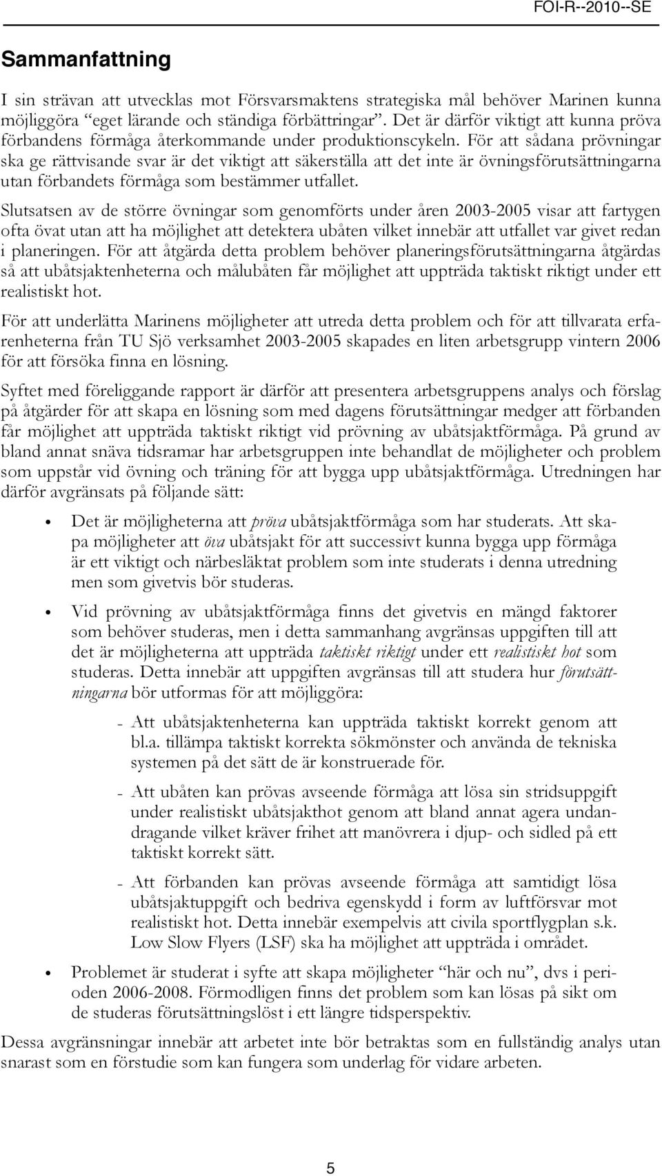 För att sådana prövningar ska ge rättvisande svar är det viktigt att säkerställa att det inte är övningsförutsättningarna utan förbandets förmåga som bestämmer utfallet.