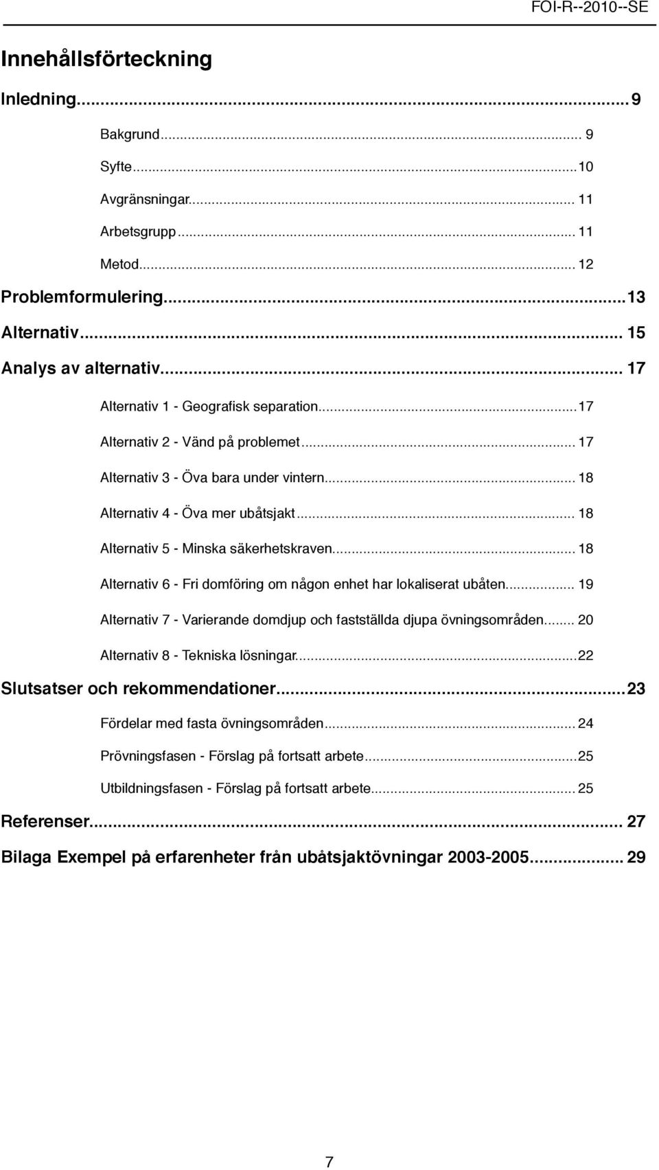 .. 18 Alternativ 5 - Minska säkerhetskraven... 18 Alternativ 6 - Fri domföring om någon enhet har lokaliserat ubåten... 19 Alternativ 7 - Varierande domdjup och fastställda djupa övningsområden.