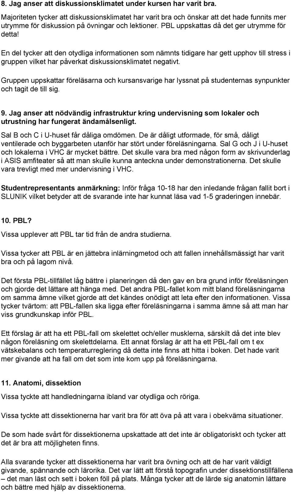 En del tycker att den otydliga informationen som nämnts tidigare har gett upphov till stress i gruppen vilket har påverkat diskussionsklimatet negativt.