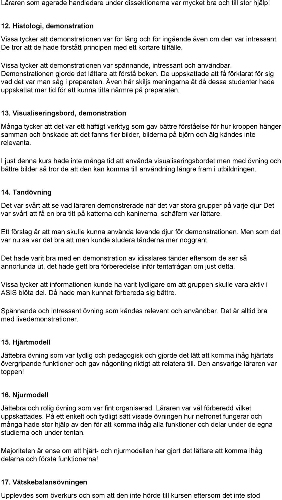 Vissa tycker att demonstrationen var spännande, intressant och användbar. Demonstrationen gjorde det lättare att förstå boken. De uppskattade att få förklarat för sig vad det var man såg i preparaten.