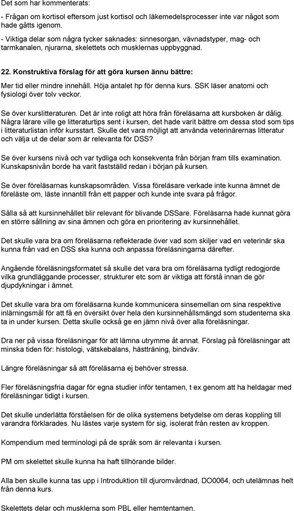 Konstruktiva förslag för att göra kursen ännu bättre: Mer tid eller mindre innehåll. Höja antalet hp för denna kurs. SSK läser anatomi och fysiologi över tolv veckor. Se över kurslitteraturen.