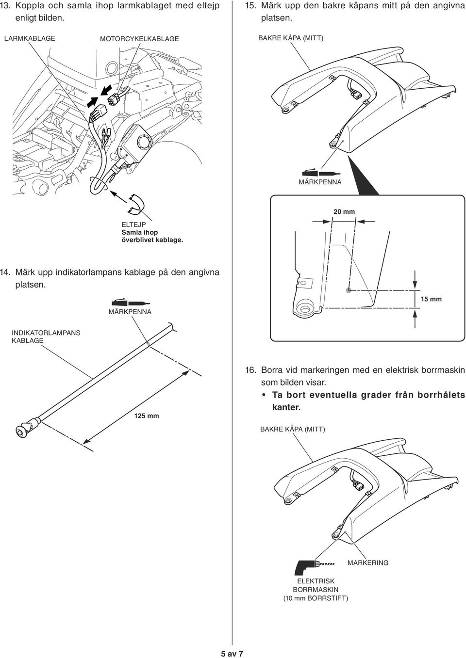 20 mm 14. Märk upp indikatorlampans kablage på den angivna platsen. 15 mm MÄRKPENNA INDIKATORLAMPANS KABLAGE 125 mm 16.