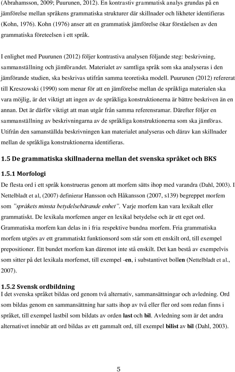 I enlighet med Puurunen (2012) följer kontrastiva analysen följande steg: beskrivning, sammanställning och jämförandet.