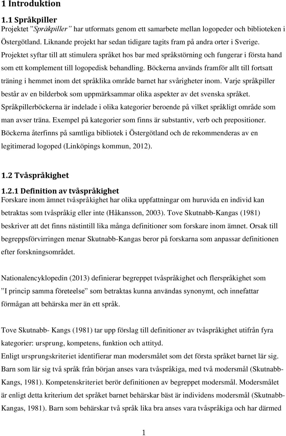 Projektet syftar till att stimulera språket hos bar med språkstörning och fungerar i första hand som ett komplement till logopedisk behandling.