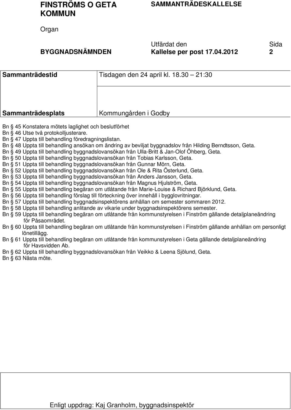 Bn 48 Uppta till behandling ansökan om ändring av beviljat byggnadslov från Hilding Berndtsson, Geta. Bn 49 Uppta till behandling byggnadslovansökan från Ulla-Britt & Jan-Olof Öhberg, Geta.