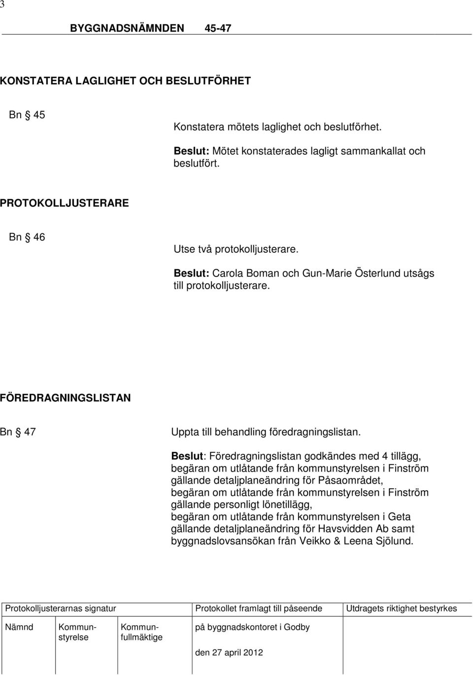 FÖREDRAGNINGSLISTAN Bn 47 Uppta till behandling föredragningslistan.