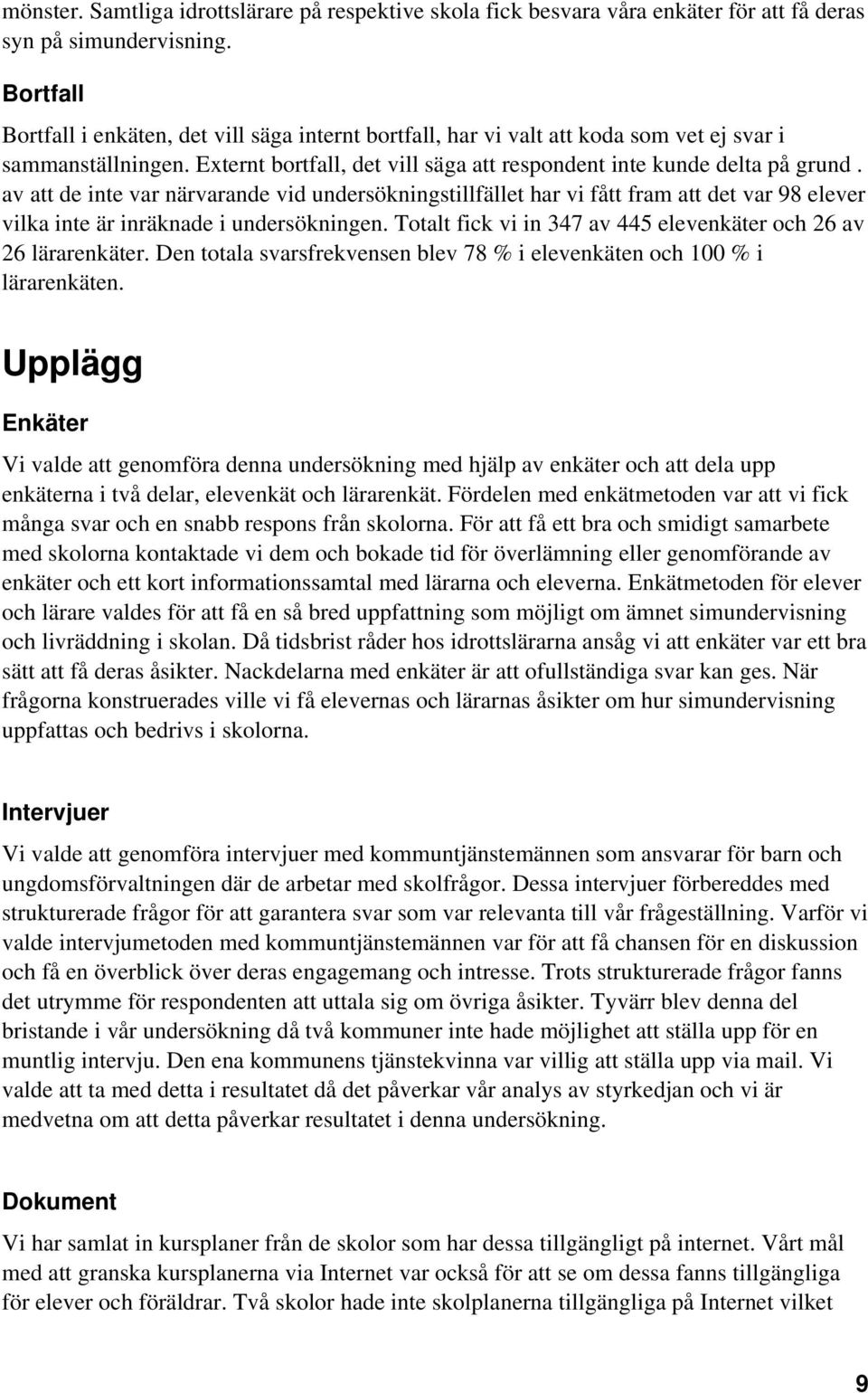 av att de inte var närvarande vid undersökningstillfället har vi fått fram att det var 98 elever vilka inte är inräknade i undersökningen.