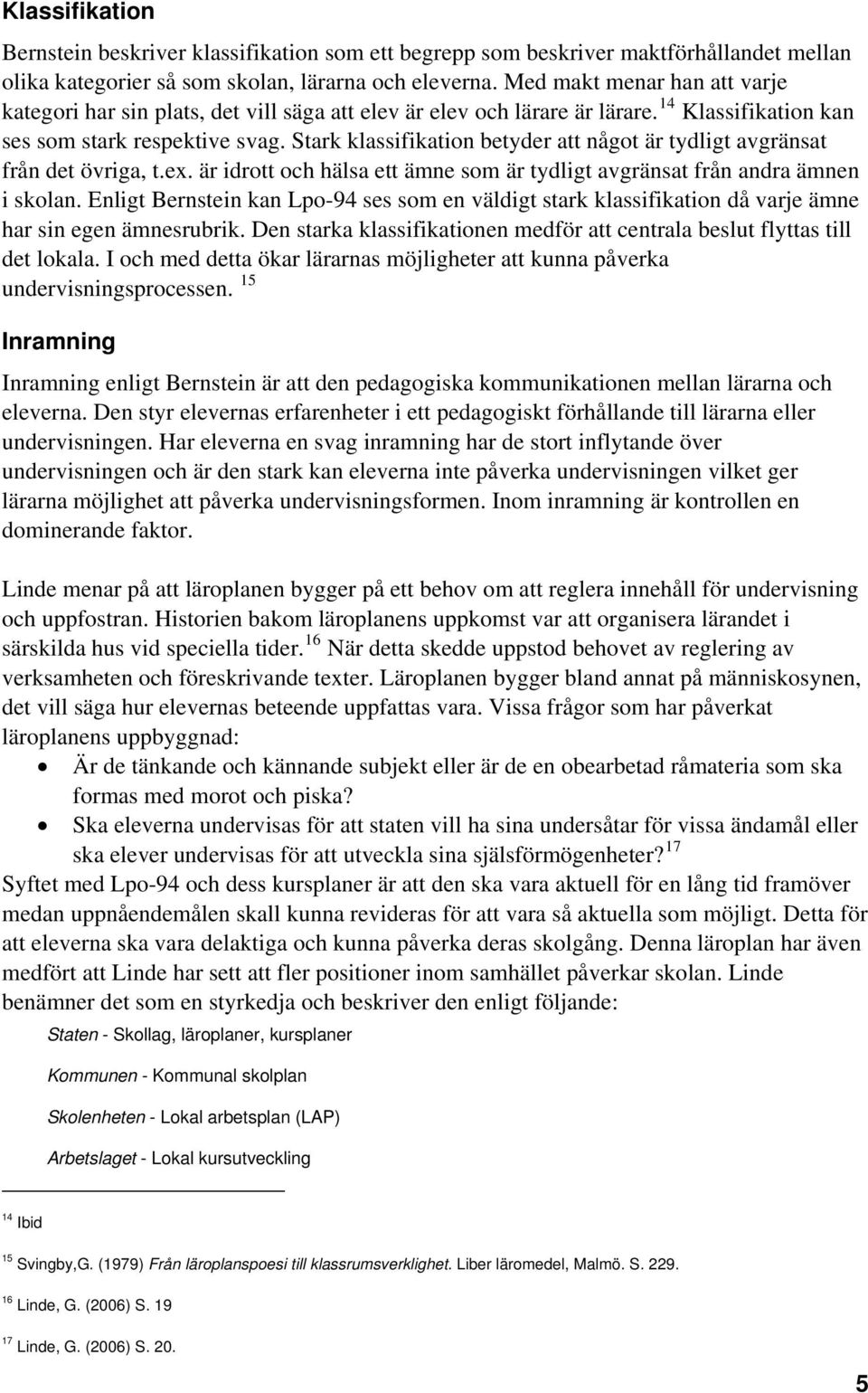 Stark klassifikation betyder att något är tydligt avgränsat från det övriga, t.ex. är idrott och hälsa ett ämne som är tydligt avgränsat från andra ämnen i skolan.