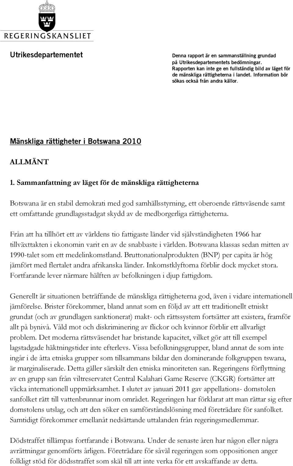 Sammanfattning av läget för de mänskliga rättigheterna Botswana är en stabil demokrati med god samhällsstyrning, ett oberoende rättsväsende samt ett omfattande grundlagsstadgat skydd av de