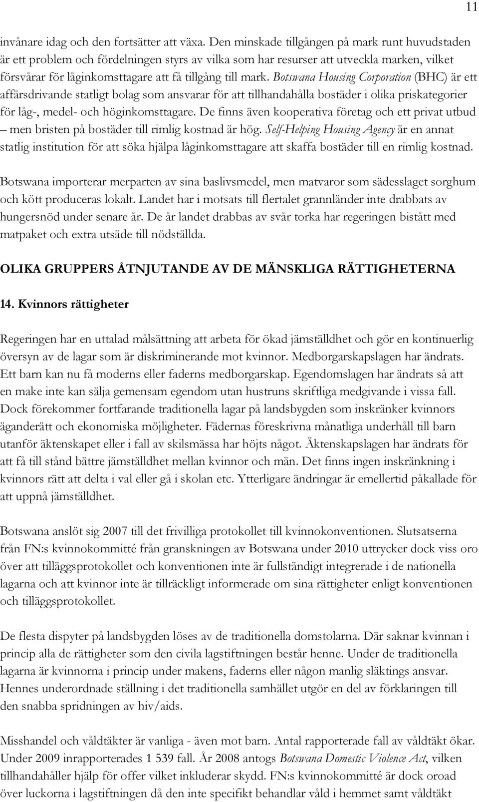 Botswana Housing Corporation (BHC) är ett affärsdrivande statligt bolag som ansvarar för att tillhandahålla bostäder i olika priskategorier för låg-, medel- och höginkomsttagare.