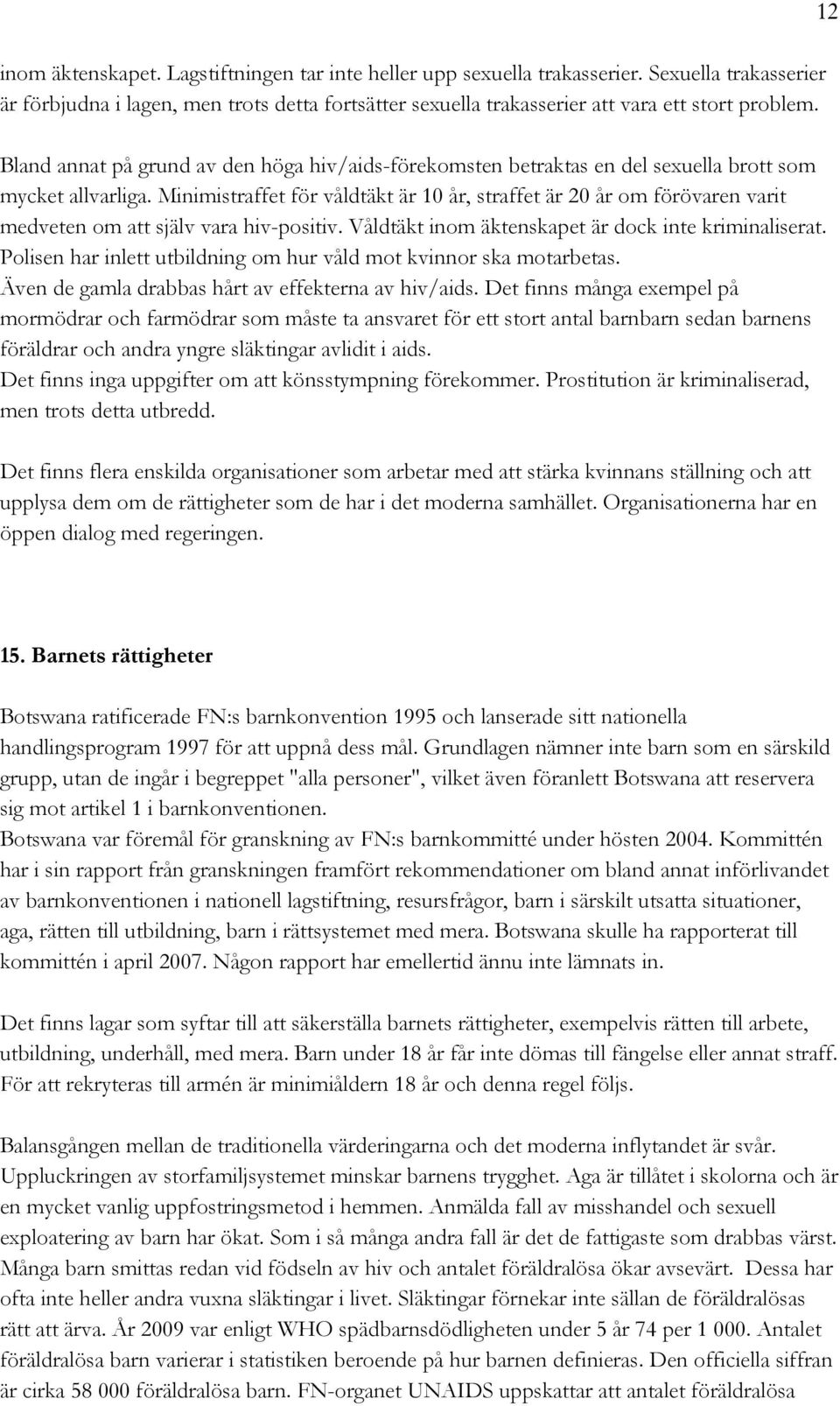 Minimistraffet för våldtäkt är 10 år, straffet är 20 år om förövaren varit medveten om att själv vara hiv-positiv. Våldtäkt inom äktenskapet är dock inte kriminaliserat.