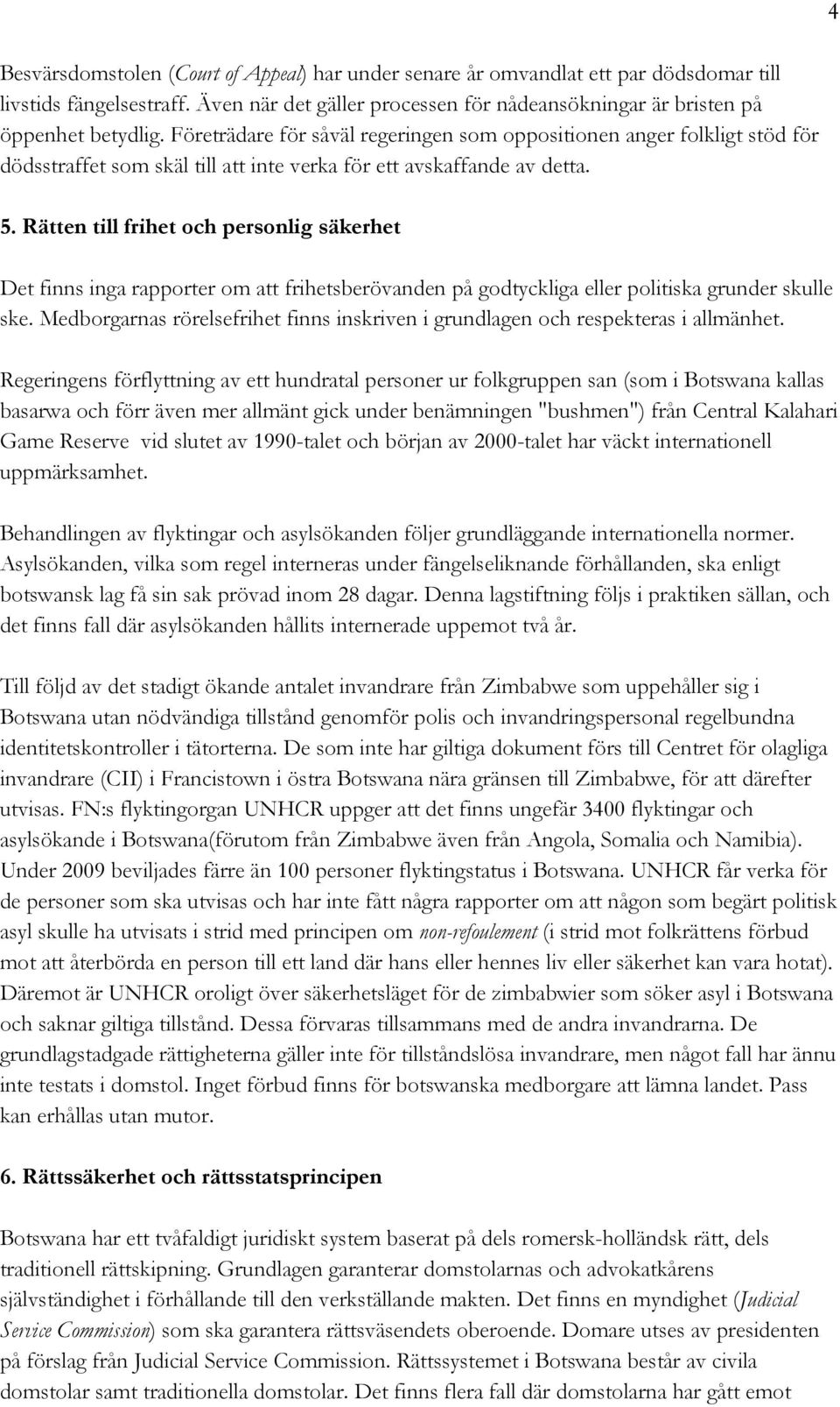 Rätten till frihet och personlig säkerhet Det finns inga rapporter om att frihetsberövanden på godtyckliga eller politiska grunder skulle ske.