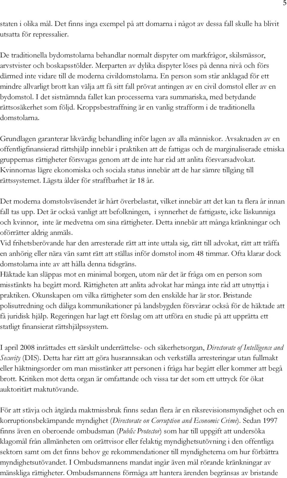 Merparten av dylika dispyter löses på denna nivå och förs därmed inte vidare till de moderna civildomstolarna.