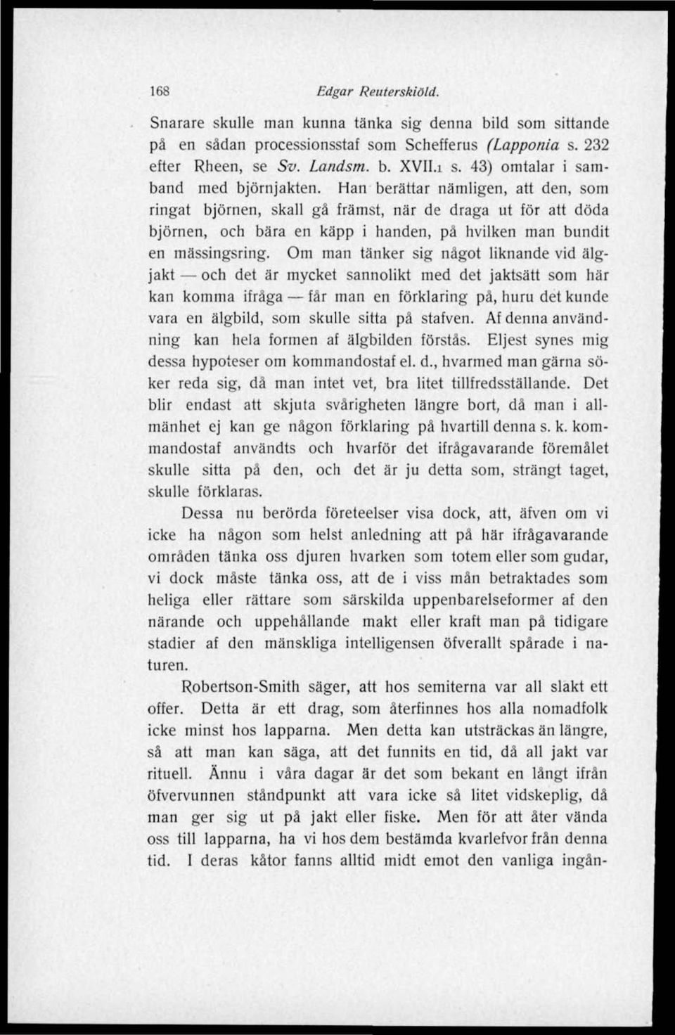 Han berättar nämligen, att den, som ringat björnen, skall gå främst, när de draga ut för att döda björnen, och bära en käpp i handen, på hvilken man bundit en mässingsring.