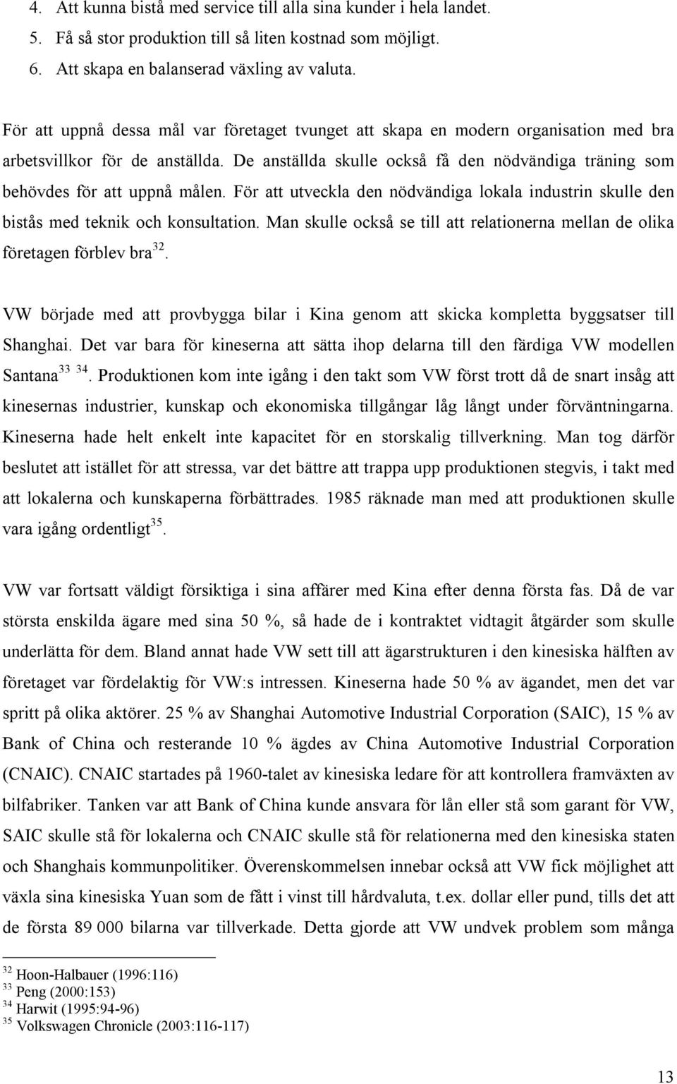 De anställda skulle också få den nödvändiga träning som behövdes för att uppnå målen. För att utveckla den nödvändiga lokala industrin skulle den bistås med teknik och konsultation.