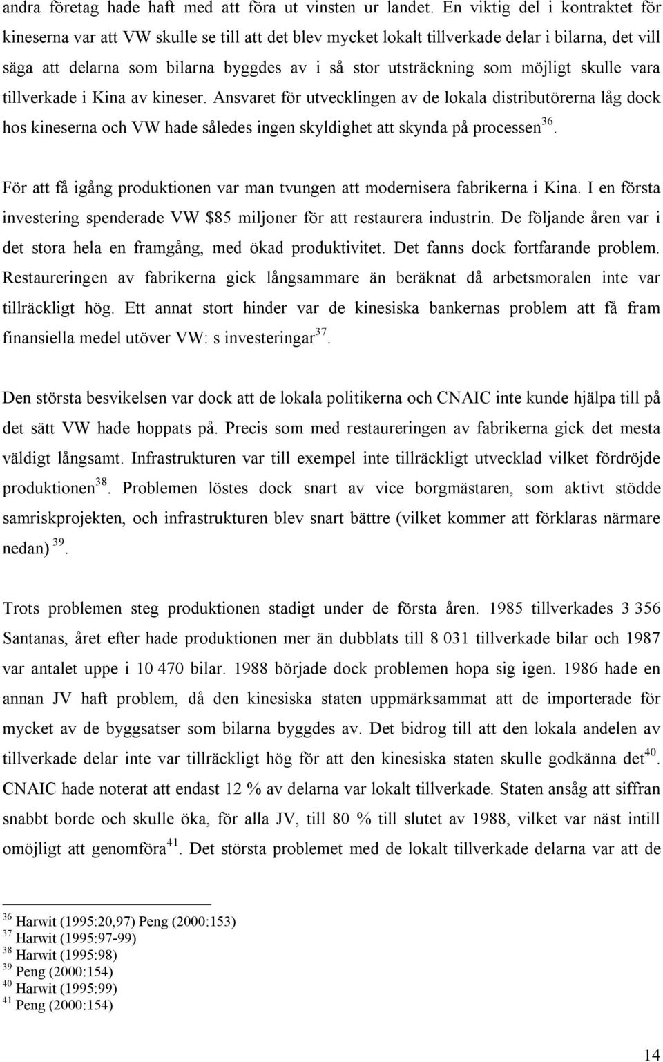 möjligt skulle vara tillverkade i Kina av kineser. Ansvaret för utvecklingen av de lokala distributörerna låg dock hos kineserna och VW hade således ingen skyldighet att skynda på processen 36.